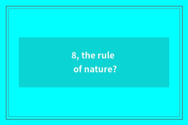 8, the rule of nature?