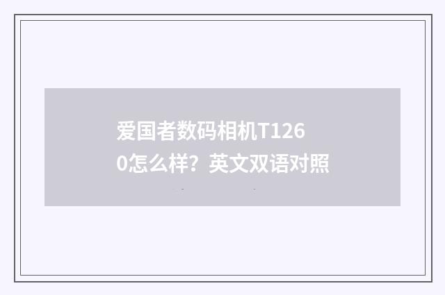 爱国者数码相机T1260怎么样？英文双语对照