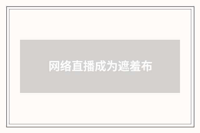 网络直播成为遮羞布