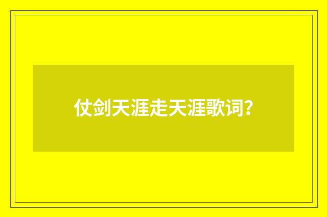 仗剑天涯走天涯歌词？