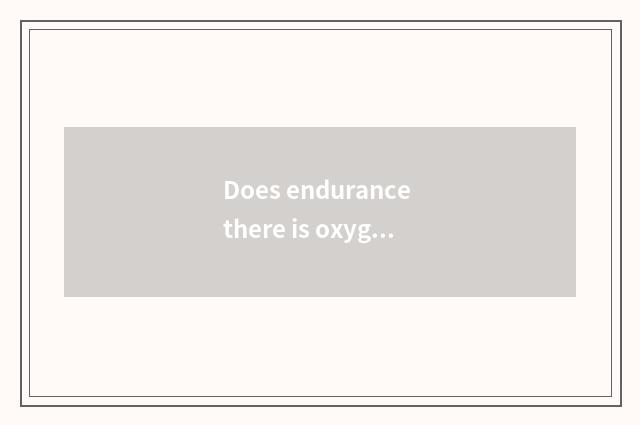Does endurance there is oxygen light fat?