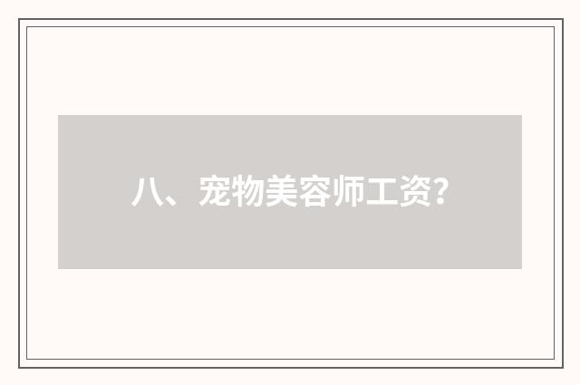 八、宠物美容师工资？