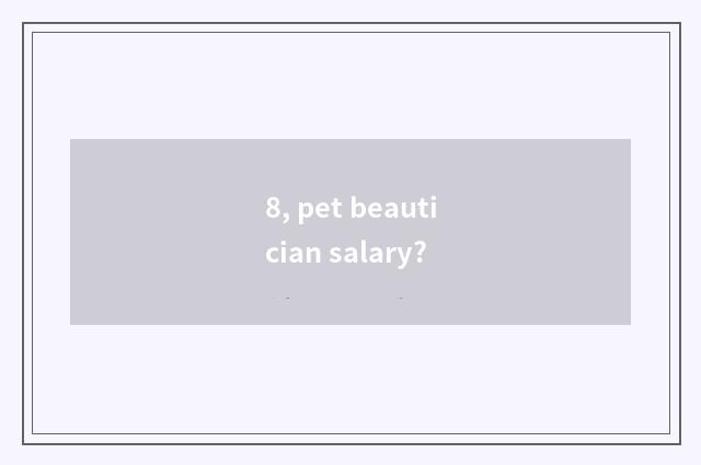 8, pet beautician salary?
