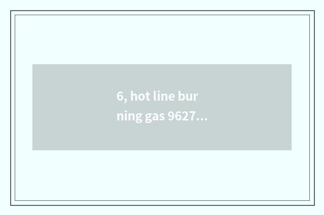 6, hot line burning gas 962777 be countrywide hot line?