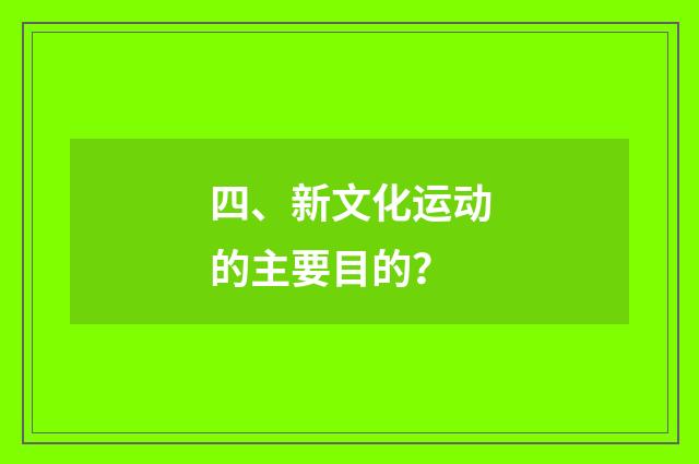 四、新文化运动的主要目的?
