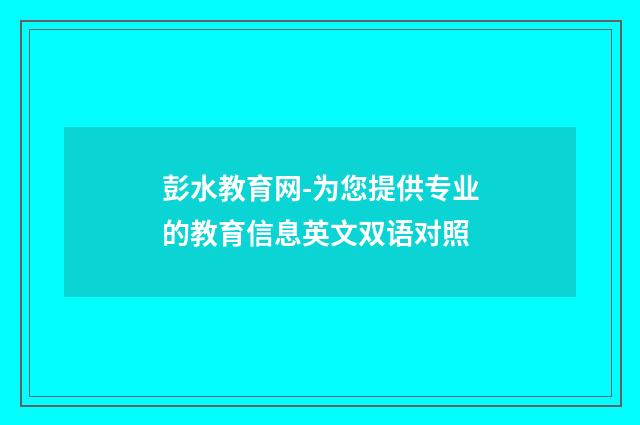 彭水教育网-为您提供专业的教育信息英文双语对照