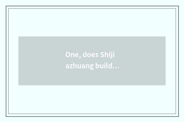 One, does Shijiazhuang build network of official of institute of project science