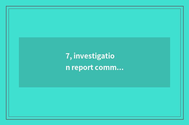 7, investigation report commment?
