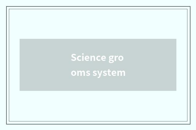 Science grooms system