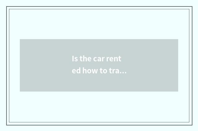 Is the car rented how to translate?