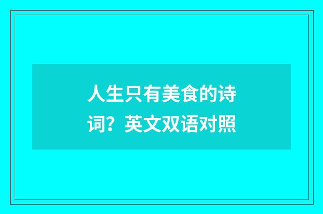 人生只有美食的诗词？英文双语对照