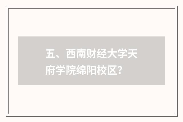 五、西南财经大学天府学院绵阳校区？