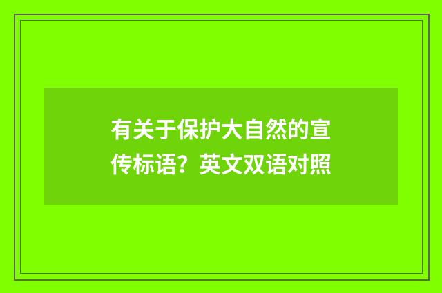 有关于保护大自然的宣传标语？英文双语对照