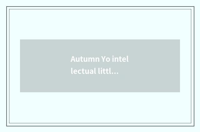 Autumn Yo intellectual little common sense?