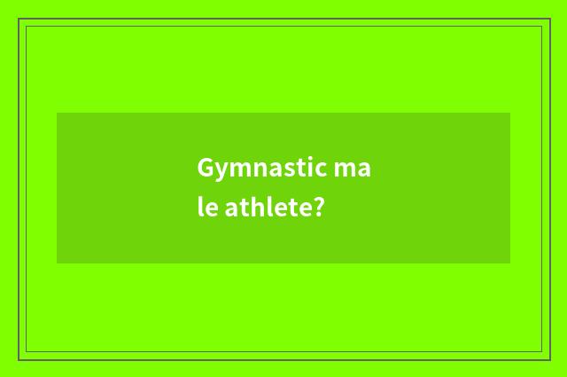 Gymnastic male athlete?