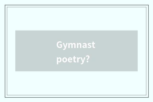 Gymnast poetry?