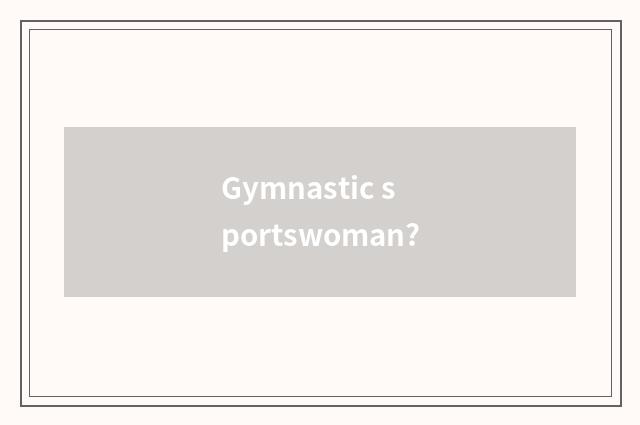Gymnastic sportswoman?