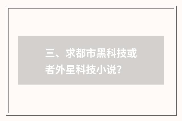 三、求都市黑科技或者外星科技小说？