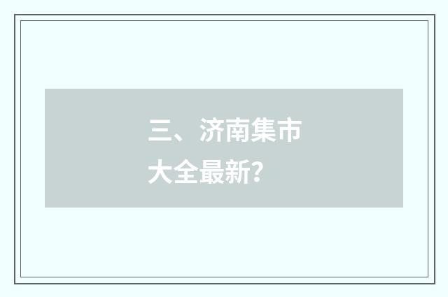 三、济南集市大全最新？