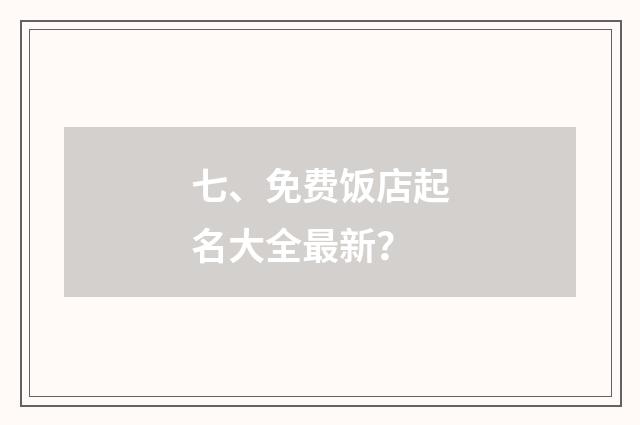 七、免费饭店起名大全最新？