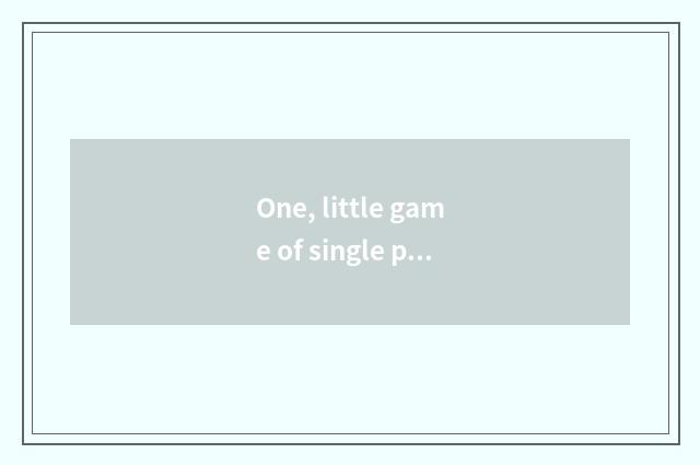 One, little game of single person triumph?