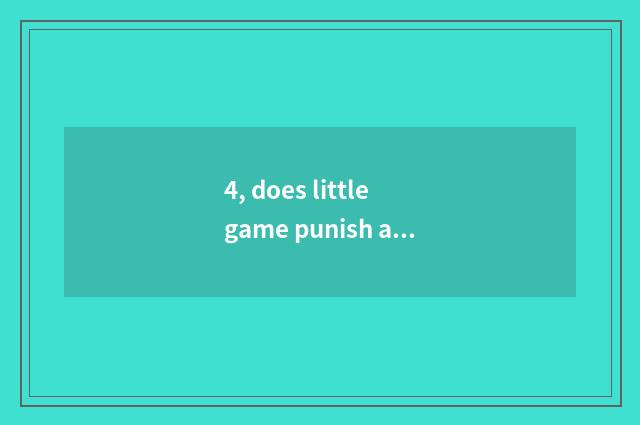 4, does little game punish an encyclopedia?