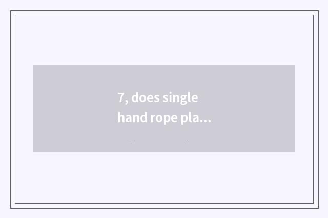 7, does single hand rope play law encyclopedia?