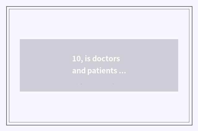 10, is doctors and patients interactive little game encyclopedia?