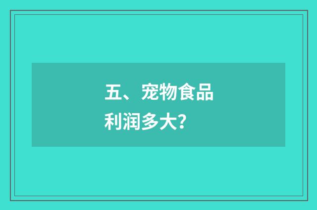 五、宠物食品利润多大？