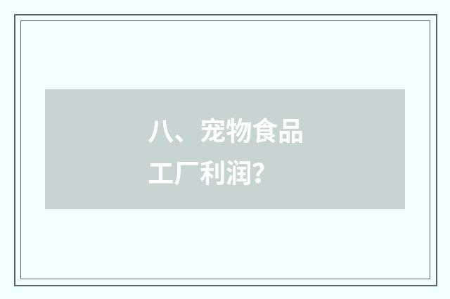八、宠物食品工厂利润？