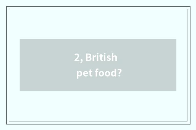2, British pet food?
