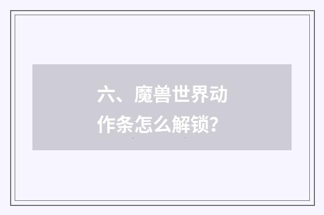 六、魔兽世界动作条怎么解锁？