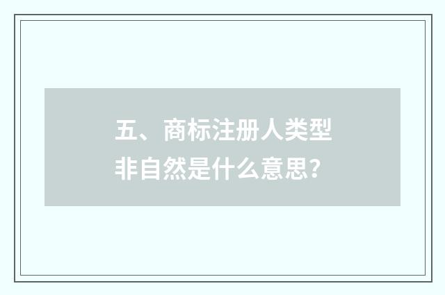 五、商标注册人类型非自然是什么意思？