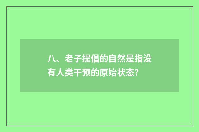 八、老子提倡的自然是指没有人类干预的原始状态?