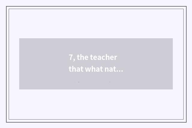 7, the teacher that what nature there is is the mankind? Try two case?