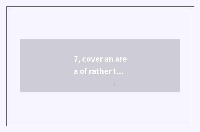 7, cover an area of rather then?