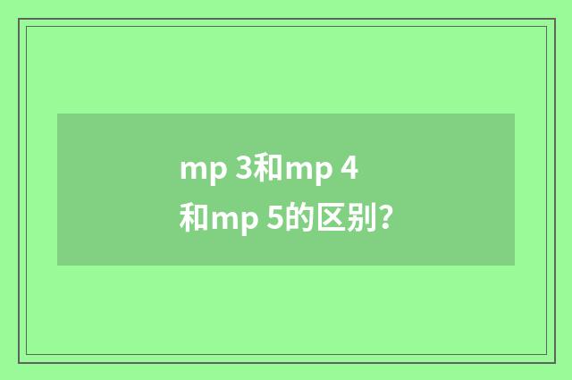 mp 3和mp 4和mp 5的区别？