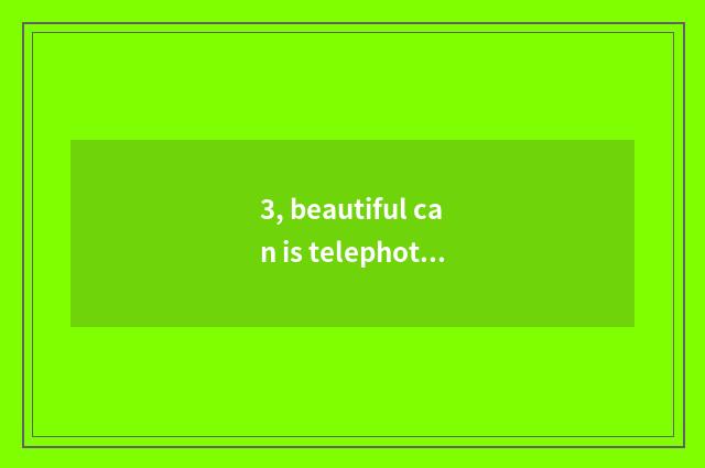 3, beautiful can is telephoto lens recommended?