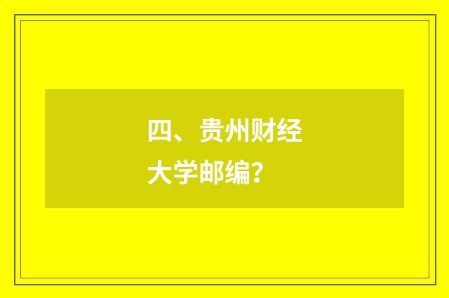 四、贵州财经大学邮编？