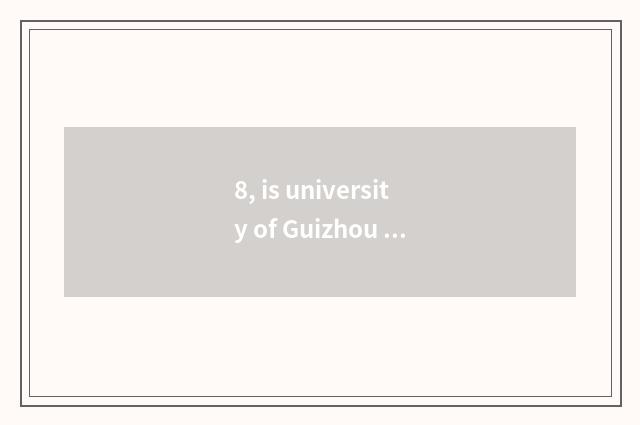 8, is university of Guizhou finance and economics discharged in Guizhou the a fe