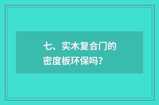 七、实木复合门的密度板环保吗?