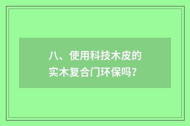八、使用科技木皮的实木复合门环保吗？
