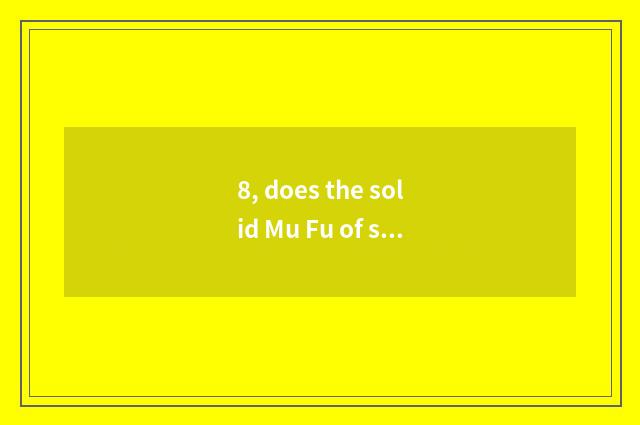 8, does the solid Mu Fu of skin of wood of use science and technology add up to