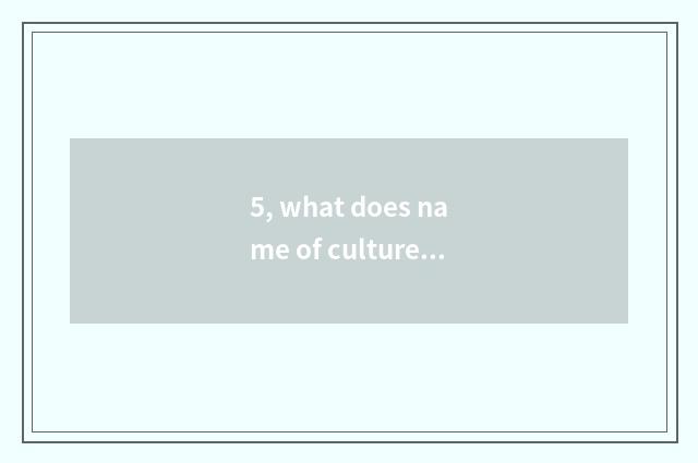 5, what does name of culture originality company have?