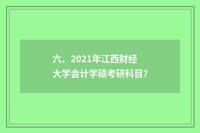 六、2021年江西财经大学会计学硕考研科目？