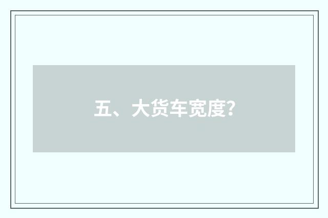 五、大货车宽度？