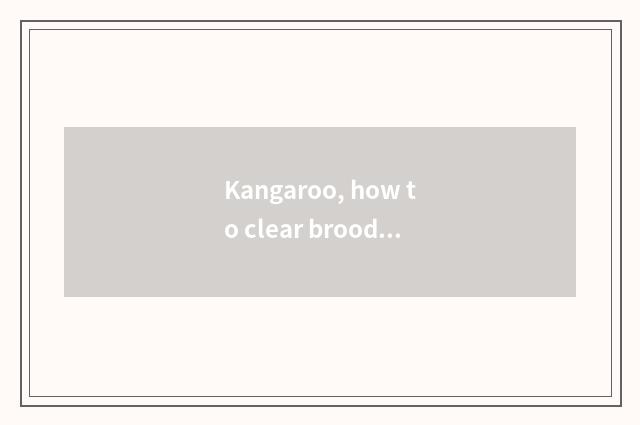 Kangaroo, how to clear brood pouch?
