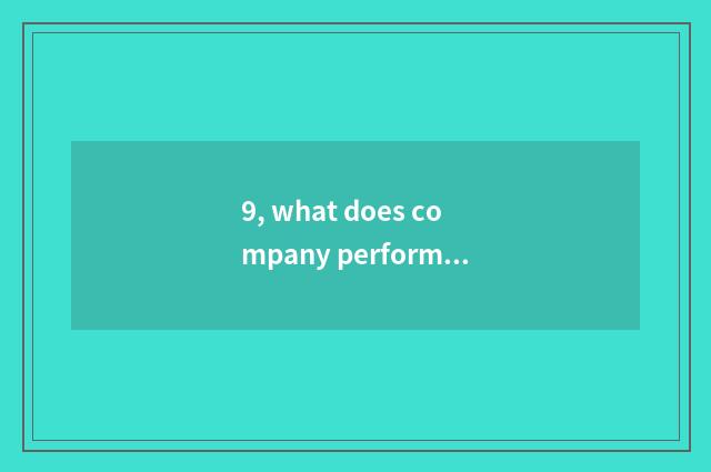 9, what does company performance program suit to perform?