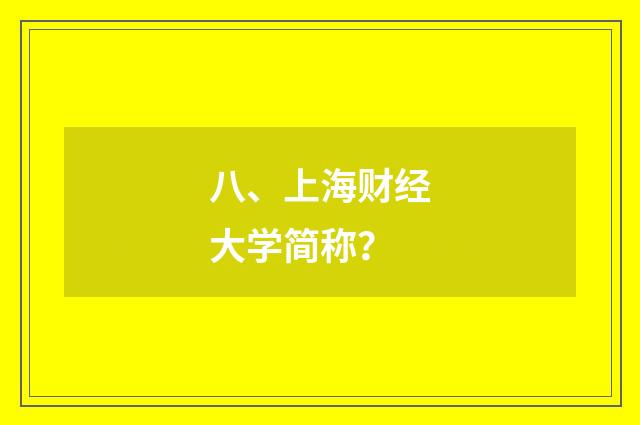 八、上海财经大学简称？