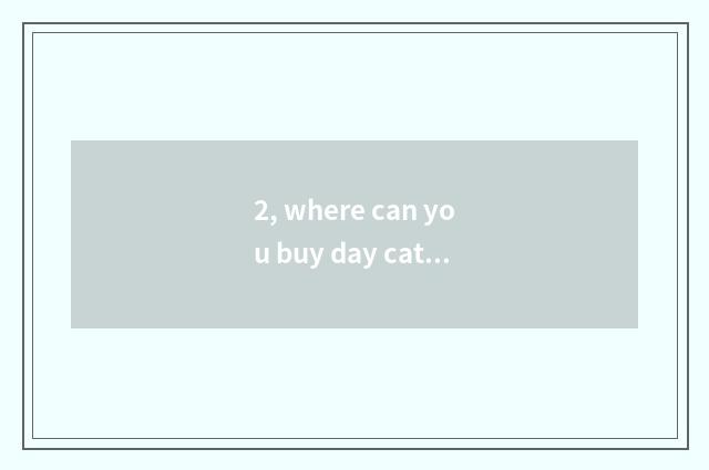 2, where can you buy day cat store?